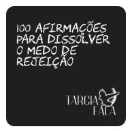 100 afirmações para dissolver o medo de rejeição
