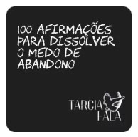 100 afirmações para dissolver o medo de abandono